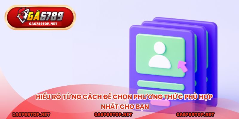 Hiểu rõ từng cách để chọn phương thức phù hợp nhất cho bạn