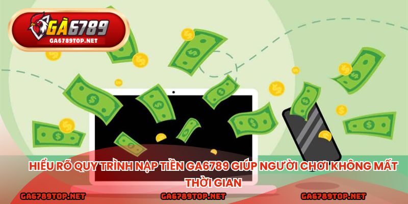 Hiểu rõ quy trình nạp tiền ga6789 giúp người chơi không mất thời gian