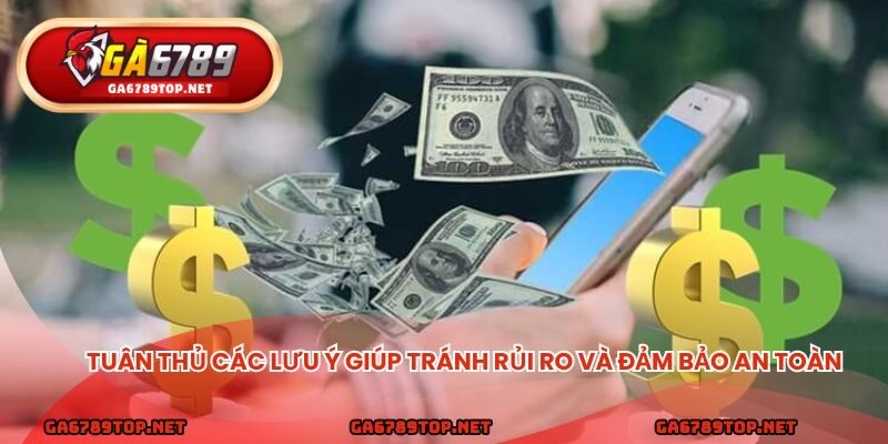 Tuân thủ các lưu ý giúp tránh rủi ro và đảm bảo an toàn